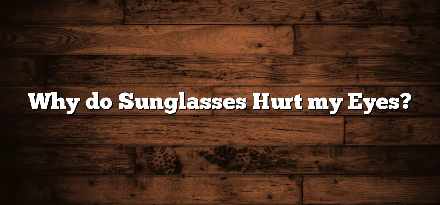 why-do-sunglasses-hurt-my-eyes-sunglasses-hook