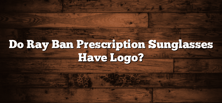Do Ray-Ban Prescription Sunglasses Have Logo?