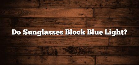 Do Sunglasses Block Blue Light?