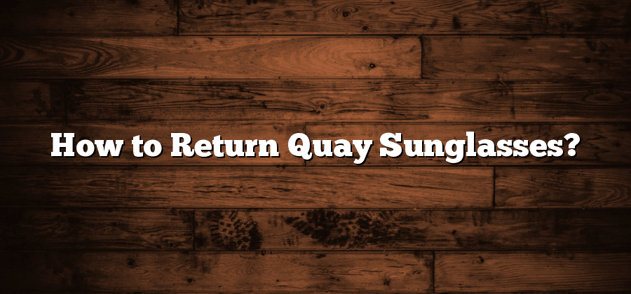 How to Return Quay Sunglasses?