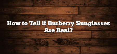 How to Tell if Burberry Sunglasses Are Real?