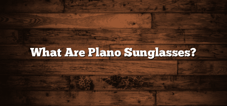 What Are Plano Sunglasses?