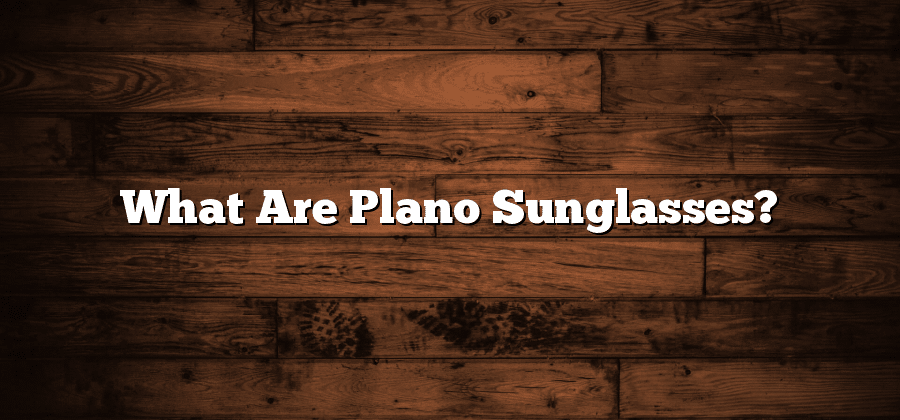 What Are Plano Sunglasses?