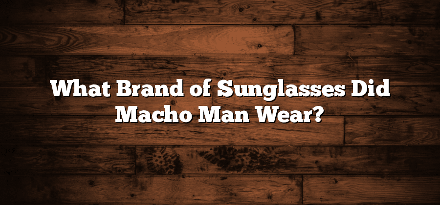 What Brand of Sunglasses Did Macho Man Wear?