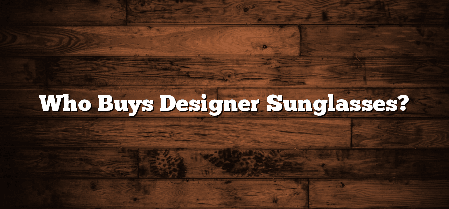 Who Buys Designer Sunglasses?