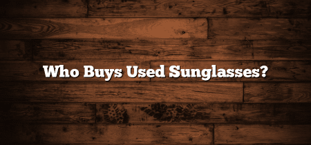 Who Buys Used Sunglasses?