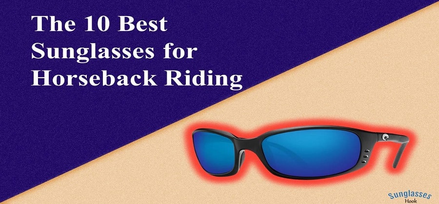 The 10 Best Sunglasses for Horseback Riding