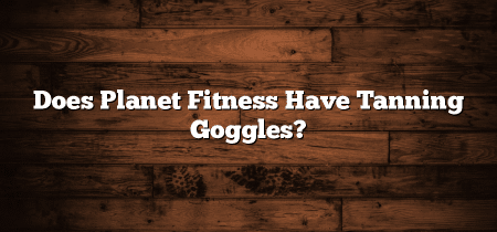 Does Planet Fitness Have Tanning Goggles?