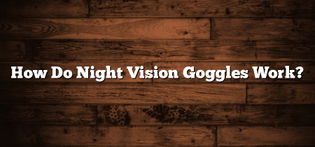 How Do Night Vision Goggles Work?