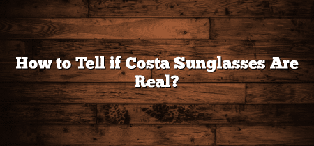 How to Tell if Costa Sunglasses Are Real?