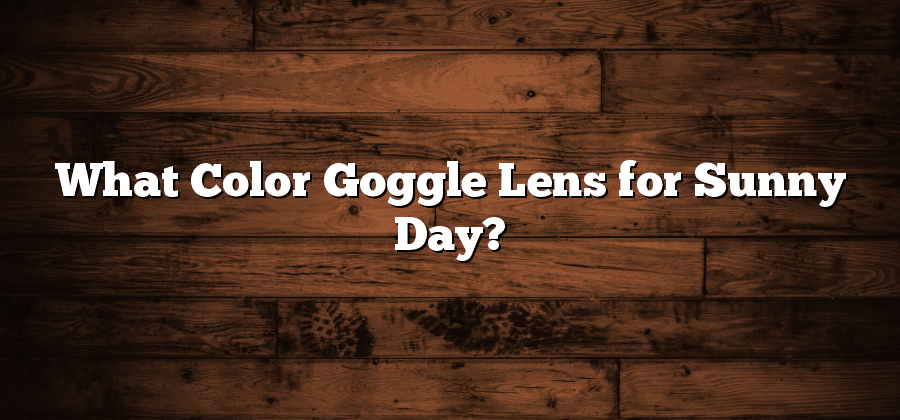 What Color Goggle Lens for Sunny Day?