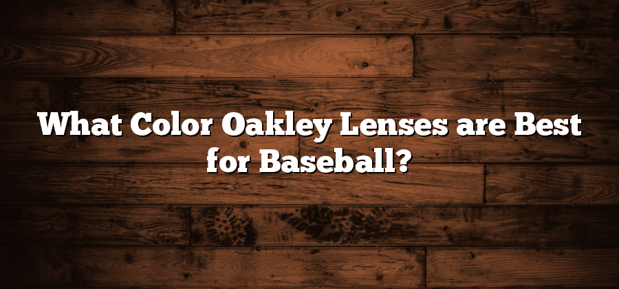 What Color Oakley Lenses are Best for Baseball?