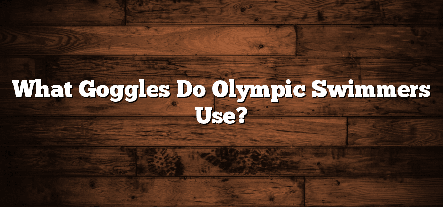 What Goggles Do Olympic Swimmers Use?