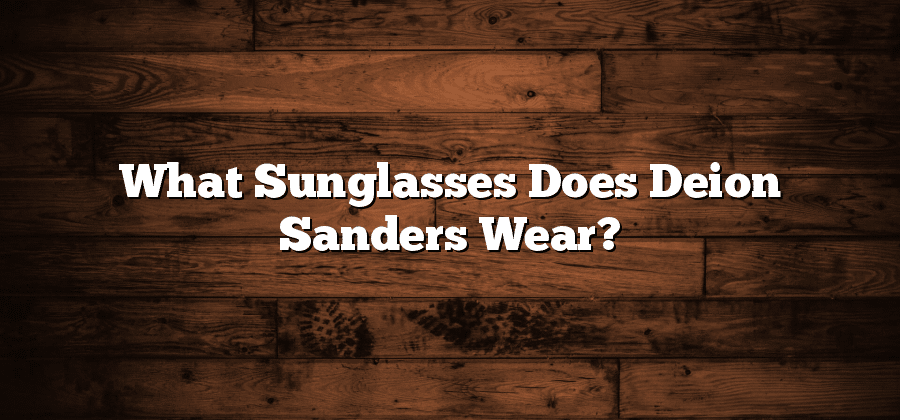 What Sunglasses Does Deion Sanders Wear?