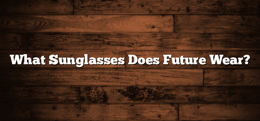 What Sunglasses Does Future Wear?