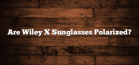 Are Wiley X Sunglasses Polarized?