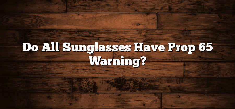 Do All Sunglasses Have Prop 65 Warning?