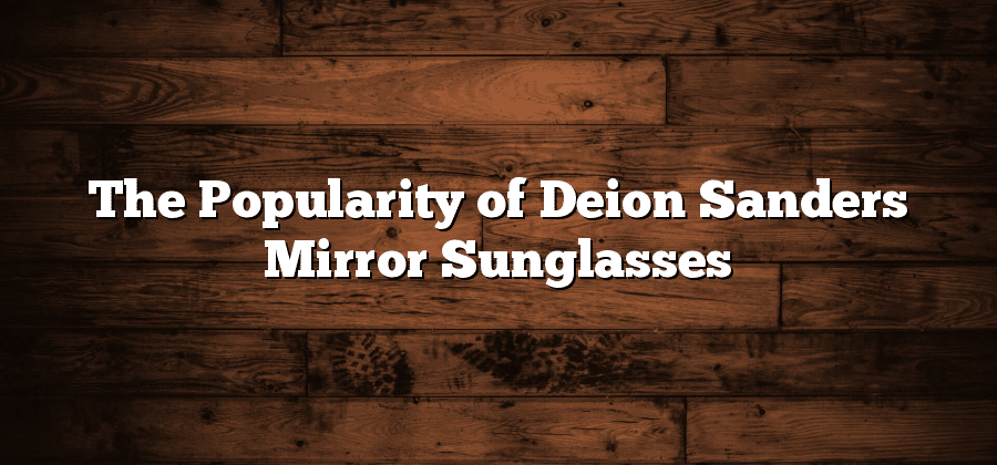 The Popularity of Deion Sanders Mirror Sunglasses