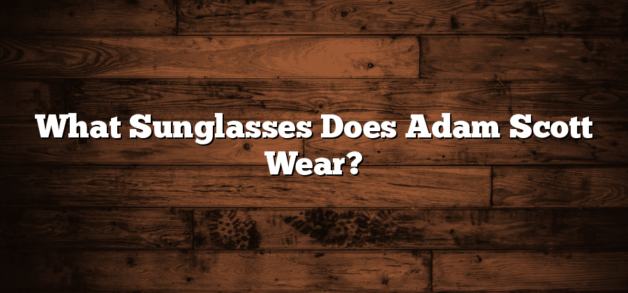 What Sunglasses Does Adam Scott Wear?