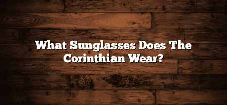 What Sunglasses Does The Corinthian Wear?