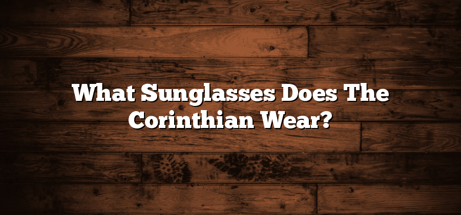 What Sunglasses Does The Corinthian Wear?