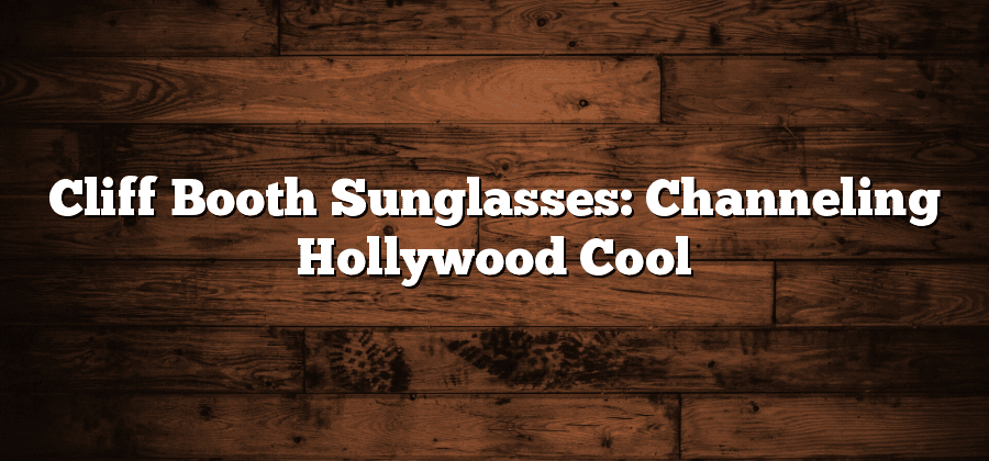 Cliff Booth Sunglasses: Channeling Hollywood Cool