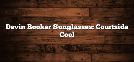 Devin Booker Sunglasses: Courtside Cool