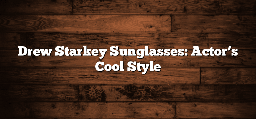 Drew Starkey Sunglasses: Actor’s Cool Style