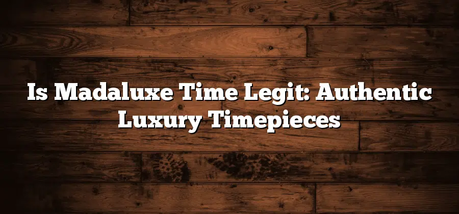 Is Madaluxe Time Legit: Authentic Luxury Timepieces