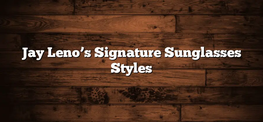 Jay Leno’s Signature Sunglasses Styles
