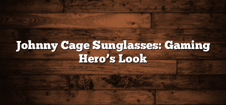 Johnny Cage Sunglasses: Gaming Hero’s Look