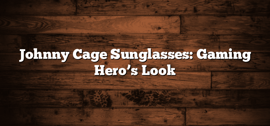 Johnny Cage Sunglasses: Gaming Hero’s Look