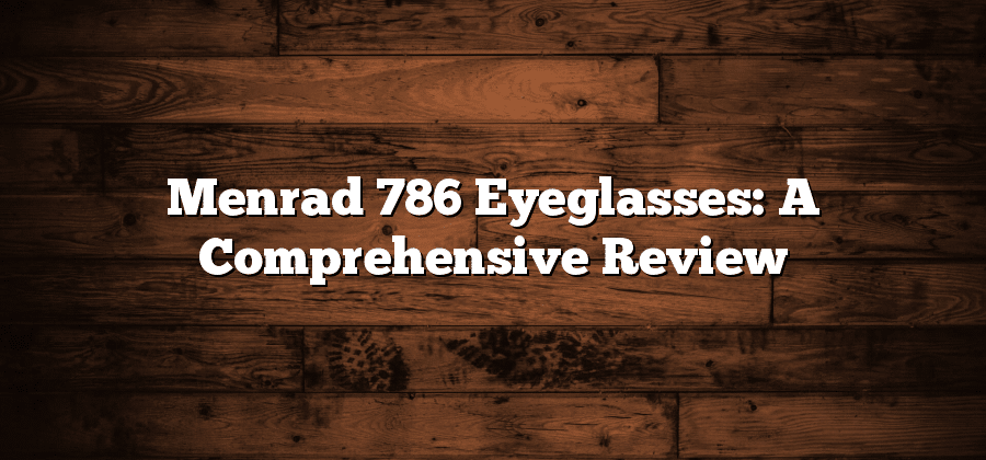 Menrad 786 Eyeglasses: A Comprehensive Review