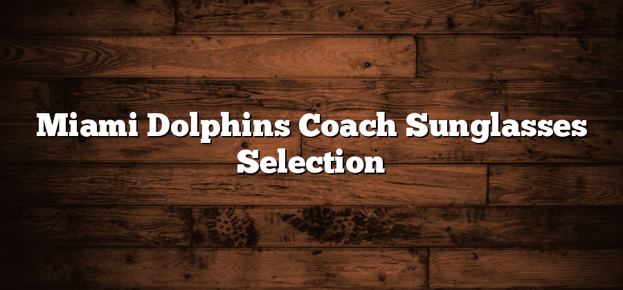 Miami Dolphins Coach Sunglasses Selection