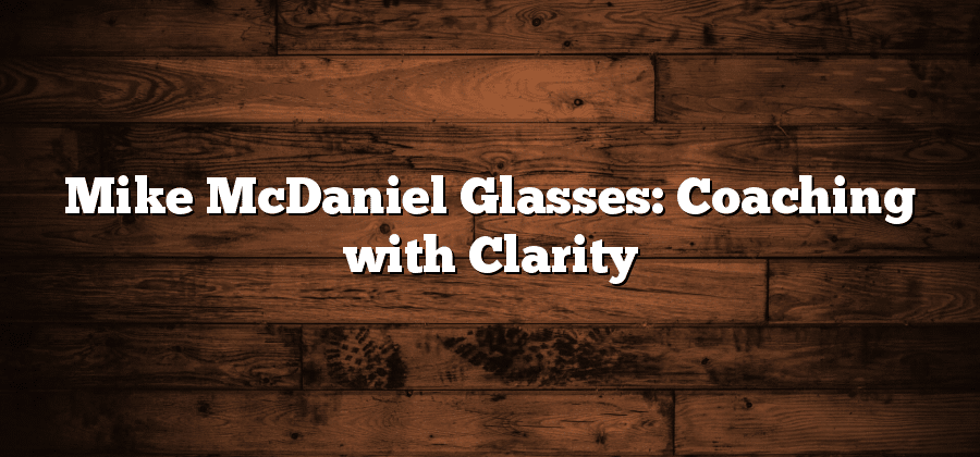 Mike McDaniel Glasses: Coaching with Clarity