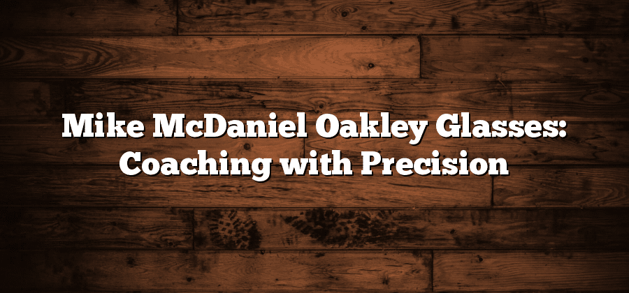 Mike McDaniel Oakley Glasses: Coaching with Precision