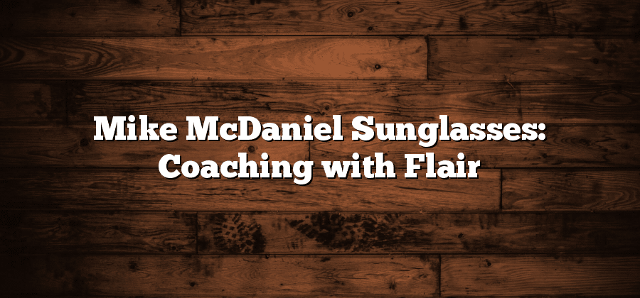 Mike McDaniel Sunglasses: Coaching with Flair