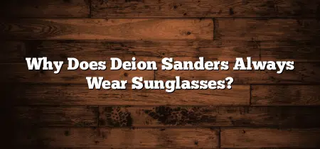 Why Does Deion Sanders Always Wear Sunglasses?