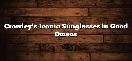 What Sunglasses does Crowley Wear in Good Omens?