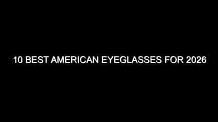 10 Best American Eyeglasses for 2026