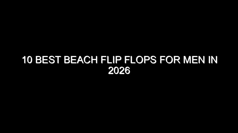 10 Best Beach Flip Flops for Men in 2026