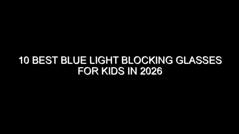 10 Best Blue Light Blocking Glasses for Kids in 2026