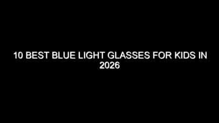 10 Best Blue Light Glasses for Kids in 2026