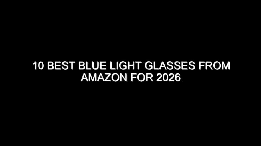 10 Best Blue Light Glasses from Amazon for 2026