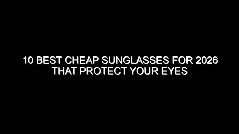10 Best Cheap Sunglasses for 2026 That Protect Your Eyes