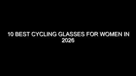 10 Best Cycling Glasses for Women in 2026