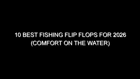 10 Best Fishing Flip Flops for 2026 (Comfort on the Water)