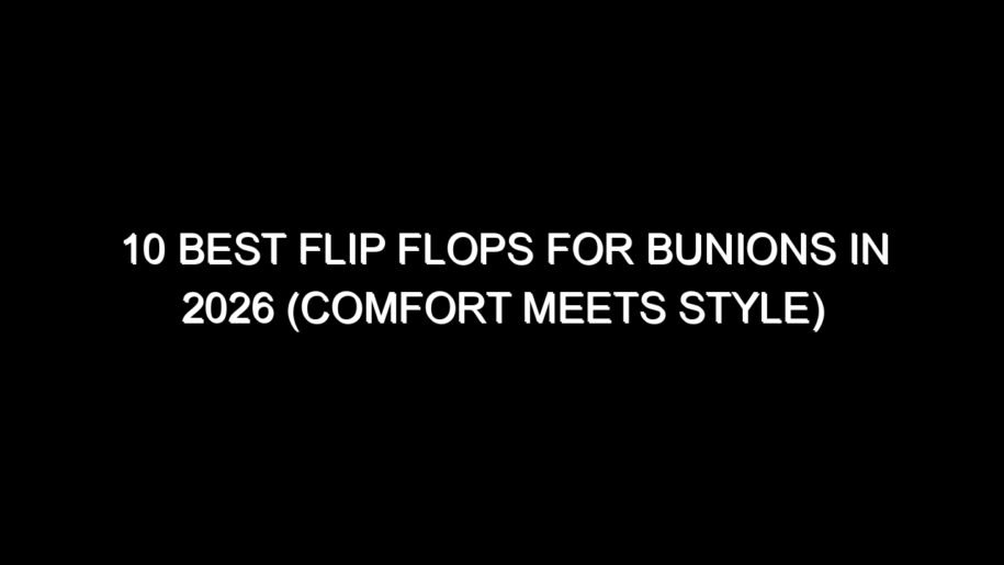 10 Best Flip Flops for Bunions in 2026 (Comfort Meets Style)