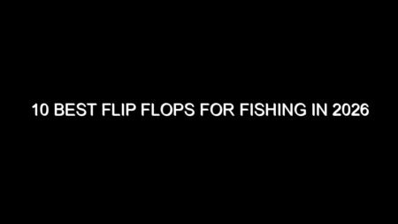 10 Best Flip Flops for Fishing in 2026