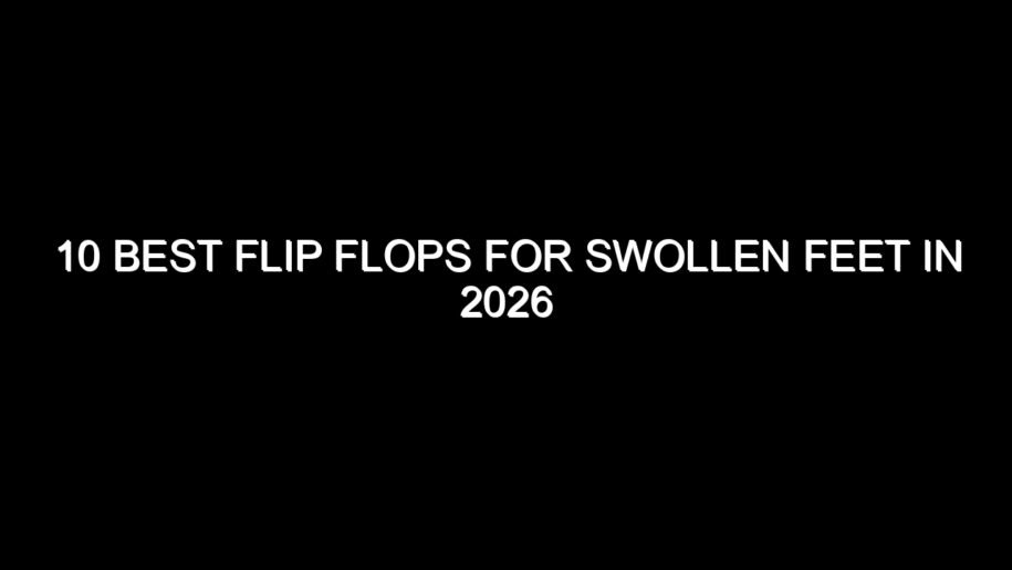 10 Best Flip Flops for Swollen Feet in 2026